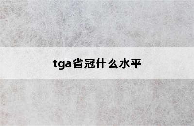 tga省冠什么水平