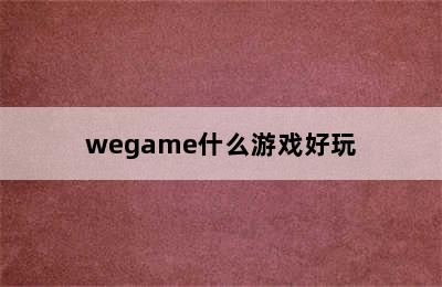 wegame什么游戏好玩