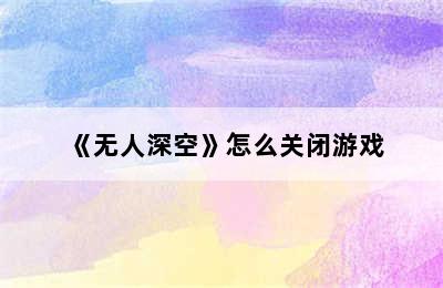 《无人深空》怎么关闭游戏