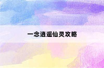 一念逍遥仙灵攻略