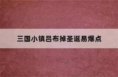 三国小镇吕布掉圣诞易爆点