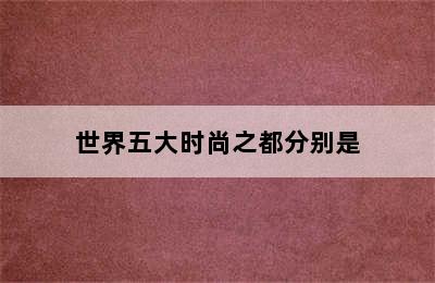 世界五大时尚之都分别是