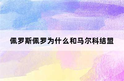 佩罗斯佩罗为什么和马尔科结盟