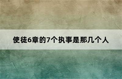 使徒6章的7个执事是那几个人