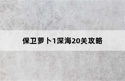 保卫萝卜1深海20关攻略