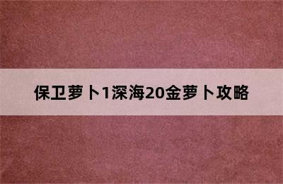 保卫萝卜1深海20金萝卜攻略