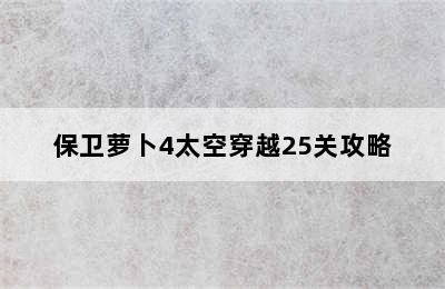 保卫萝卜4太空穿越25关攻略