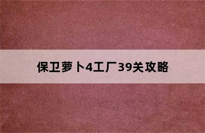 保卫萝卜4工厂39关攻略