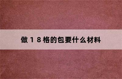 做１８格的包要什么材料