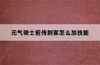 元气骑士前传刺客怎么加技能