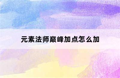 元素法师巅峰加点怎么加