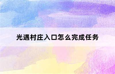 光遇村庄入口怎么完成任务