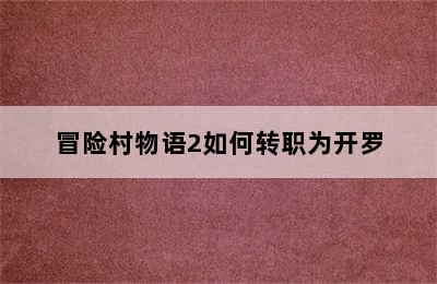 冒险村物语2如何转职为开罗