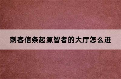 刺客信条起源智者的大厅怎么进