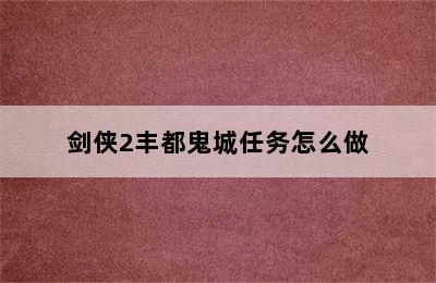 剑侠2丰都鬼城任务怎么做