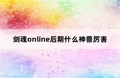 剑魂online后期什么神兽厉害