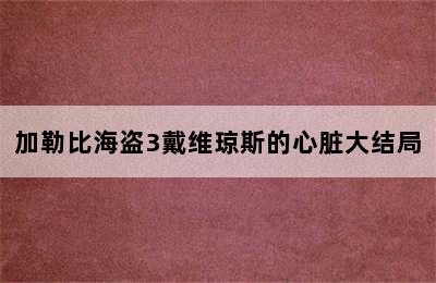 加勒比海盗3戴维琼斯的心脏大结局