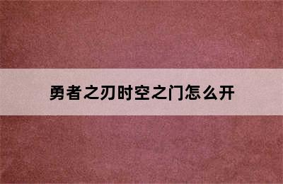 勇者之刃时空之门怎么开