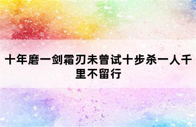 十年磨一剑霜刃未曾试十步杀一人千里不留行