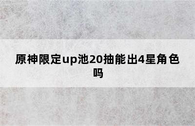 原神限定up池20抽能出4星角色吗