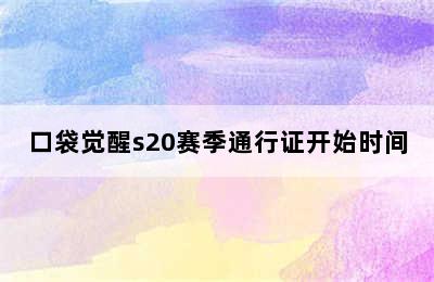 口袋觉醒s20赛季通行证开始时间