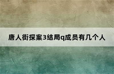 唐人街探案3结局q成员有几个人