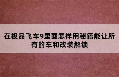 在极品飞车9里面怎样用秘籍能让所有的车和改装解锁