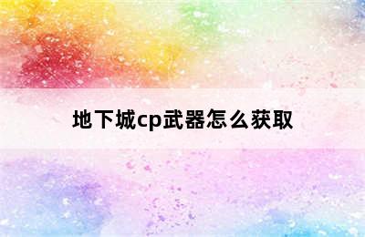 地下城cp武器怎么获取