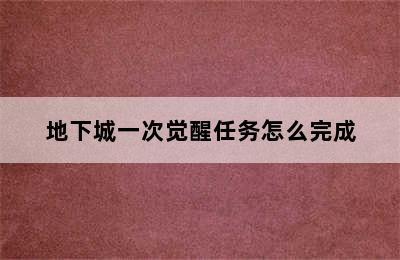 地下城一次觉醒任务怎么完成