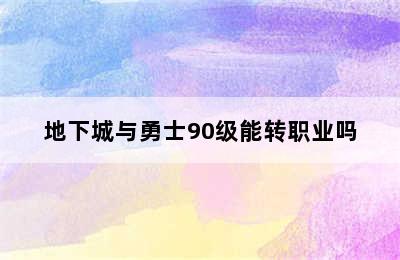 地下城与勇士90级能转职业吗