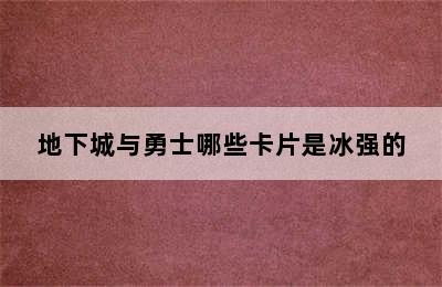 地下城与勇士哪些卡片是冰强的