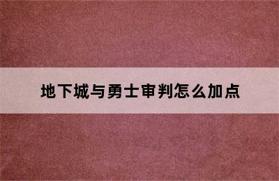 地下城与勇士审判怎么加点