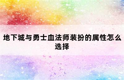 地下城与勇士血法师装扮的属性怎么选择