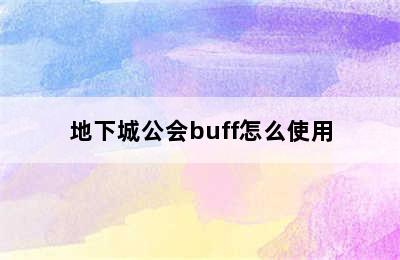 地下城公会buff怎么使用