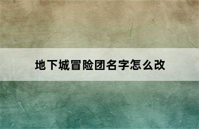 地下城冒险团名字怎么改