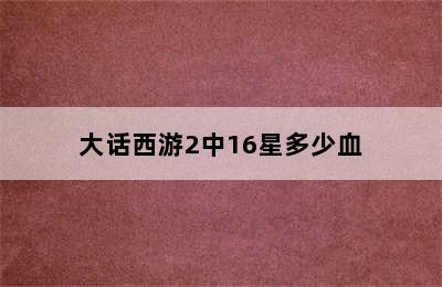 大话西游2中16星多少血