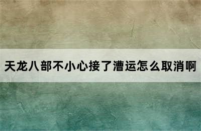 天龙八部不小心接了漕运怎么取消啊