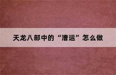 天龙八部中的“漕运”怎么做