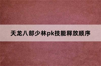 天龙八部少林pk技能释放顺序