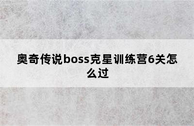 奥奇传说boss克星训练营6关怎么过