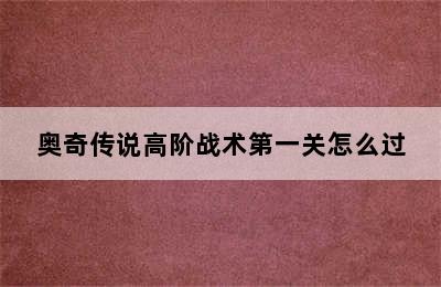 奥奇传说高阶战术第一关怎么过