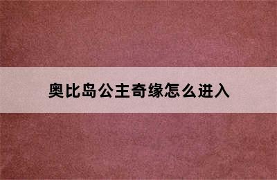 奥比岛公主奇缘怎么进入