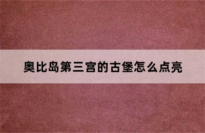 奥比岛第三宫的古堡怎么点亮