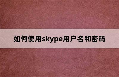 如何使用skype用户名和密码