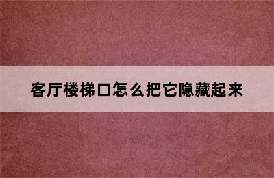 客厅楼梯口怎么把它隐藏起来