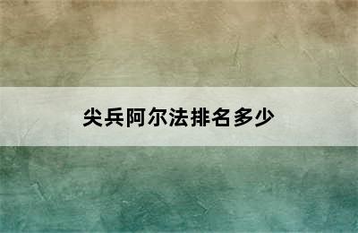 尖兵阿尔法排名多少