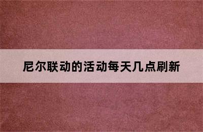 尼尔联动的活动每天几点刷新