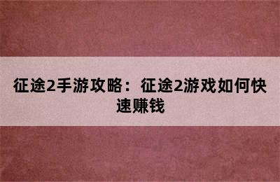 征途2手游攻略：征途2游戏如何快速赚钱