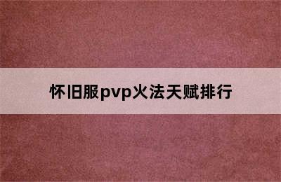 怀旧服pvp火法天赋排行