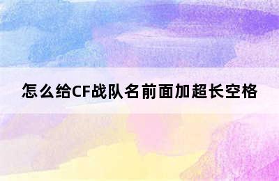 怎么给CF战队名前面加超长空格